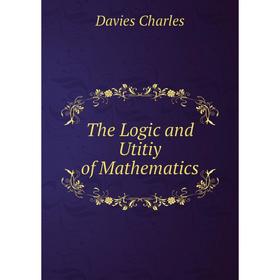 

Книга The Logic and Utitiy of Mathematics