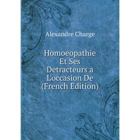 

Книга Homoeopathie Et Ses Detracteurs a L'occasion De (French Edition)