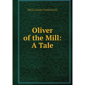 

Книга Oliver of the Mill: A Tale