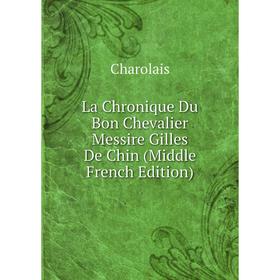 

Книга La chronique Du Bon Chevalier Messire Gilles De Chin (Middle French Edition)