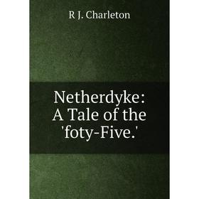 

Книга Netherdyke: A Tale of the 'foty-Five'
