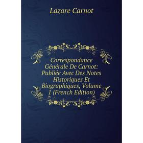

Книга Correspondance Générale De Carnot: Publiée Avec Des Notes Historiques Et Biographiques