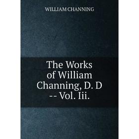 

Книга The Works of William Channing, D. D - Vol. Iii.