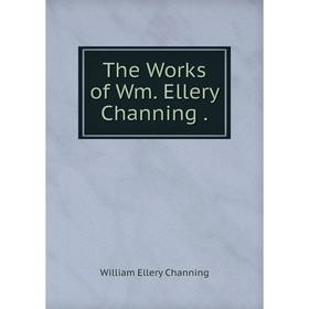 

Книга The Works of Wm. Ellery Channing.