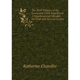 

Книга The Bird-Woman of the Lewis and Clark Expedition: A Supplementary Reader for First and Second Grades