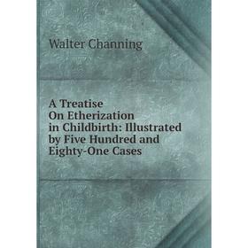 

Книга A Treatise On Etherization in Childbirth: Illustrated by Five Hundred and Eighty-One Cases