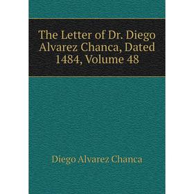 

Книга The Letter of Dr. Diego Alvarez Chanca, Dated 1484, Volume 48