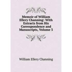 

Книга Memoir of William Ellery Channing: With Extracts from His Correspondence and Manuscripts, Volume 3
