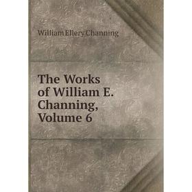

Книга The Works of William E. Channing, Volume 6