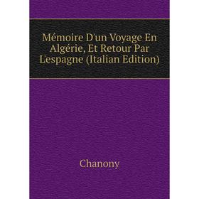 

Книга Mémoire D'un Voyage En Algérie, Et Retour Par L'espagne