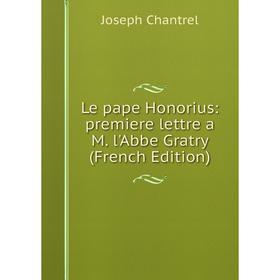 

Книга Le pape Honorius: premiere lettre a M l'Abbe Gratry