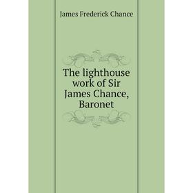 

Книга The lighthouse work of Sir James Chance, Baronet