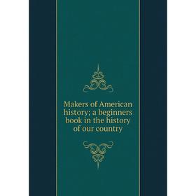 

Книга Makers of American history; a beginners book in the history of our country