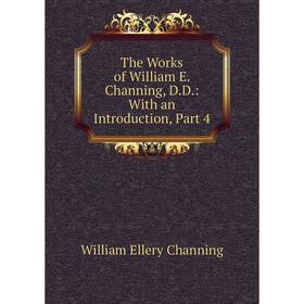 

Книга The Works of William E. Channing, D.D.: With an Introduction, Part 4