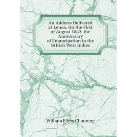 

Книга An Address Delivered at Lenox, On the First of August 1842, the Anniversary of Emancipation in the British West Indies