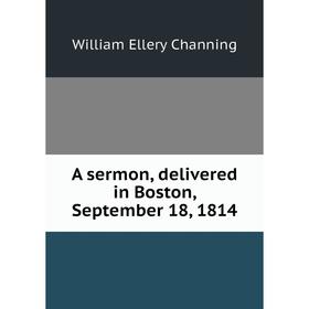 

Книга A sermon, delivered in Boston, September 18, 1814