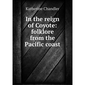 

Книга In the reign of Coyote: folklore from the Pacific coast