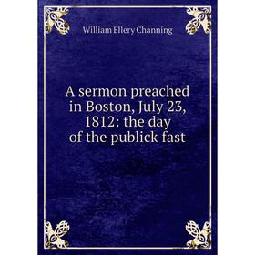 

Книга A sermon preached in Boston, July 23, 1812: the day of the publick fast