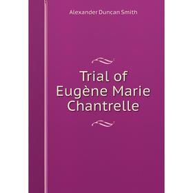 

Книга Trial of Eugène Marie Chantrelle