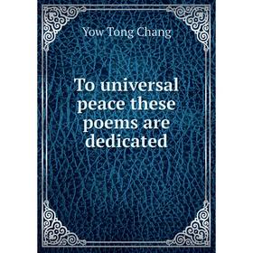 

Книга To universal peace these poems are dedicated