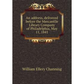 

Книга An address, delivered before the Mercantile Library Company of Philadelphia, May 11, 1841