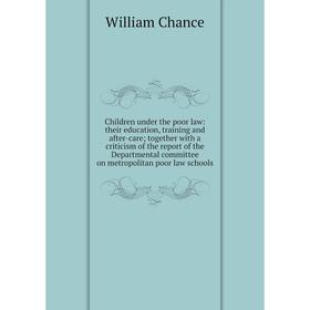 

Книга Children under the poor law: their education, training and after-care; together with a criticism of the report of the Departmental committee on