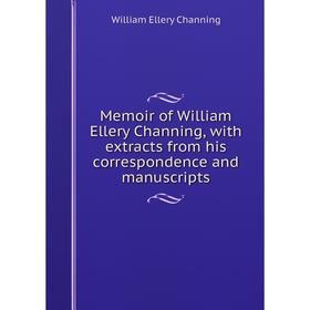 

Книга Memoir of William Ellery Channing, With Extracts from His correspondence and manuscripts