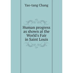

Книга Human progress as shown at the World's Fair in Saint Louis