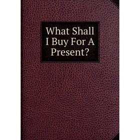 

Книга What Shall I Buy For A Present