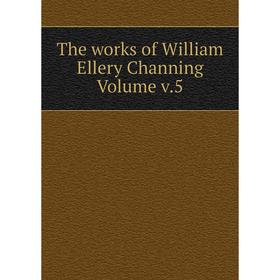 

Книга The works of William Ellery Channing Volume v.5