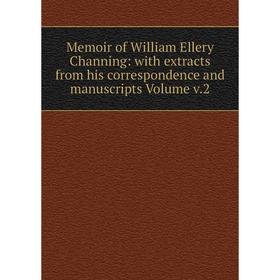 

Книга Memoir of William Ellery Channing: With Extracts from His correspondence and manuscripts Volume v2