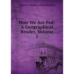 

Книга How We Are Fed: A Geographical Reader, Volume 1