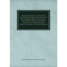 

Книга Poètes Français: Ou Choix De Poésies Des Auteurs Du Second Et Du Troisième Ordre, Des Xv, Xvi, Xvii, Et XVIII Siècles, Avec Des Notices Sur Chac