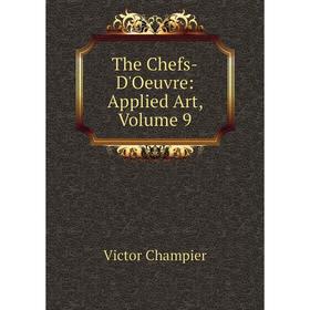 

Книга The Chefs-D'Oeuvre: Applied Art, Volume 9