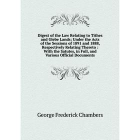 

Книга Digest of the Law Relating to Tithes and Glebe Lands: Under the Acts of the Sessions of 1891 and 1888, Respectively Relating Thereto: With the S