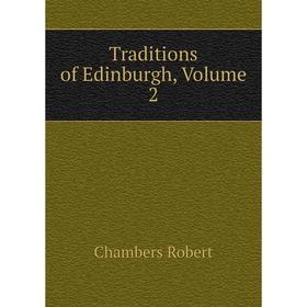 

Книга Traditions of Edinburgh, Volume 2