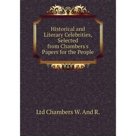 

Книга Historical and Literary Celebrities, Selected from Chambers's Papers for the People