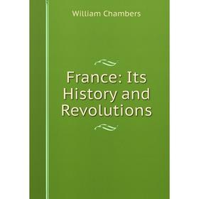 

Книга France: Its History and Revolutions