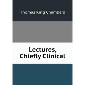 

Книга Lectures, Chiefly Clinical