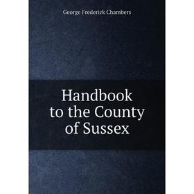 

Книга Handbook to the County of Sussex