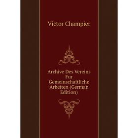 

Книга Archive Des Vereins Fur Gemeinschaftliche Arbeiten (German Edition)