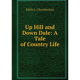 

Книга Up Hill and Down Dale: A Tale of Country Life