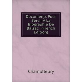 

Книга Documents Pour Servir À La Biographie De Balzac. (French Edition)