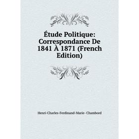 

Книга Étude Politique: Correspondance De 1841 À 1871 (French Edition)