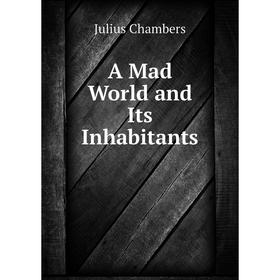 

Книга A Mad World and Its Inhabitants