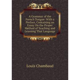 

Книга A Grammar of the French Tongue: With a Preface, Containing an Essay On the Proper Method of Teaching and Learning That Language