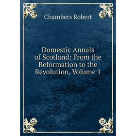 

Книга Domestic Annals of Scotland: From the Reformation to the Revolution, Volume 1