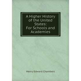 

Книга A Higher History of the United States: For Schools and Academies