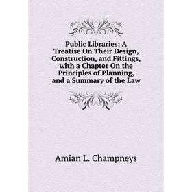 

Книга Public Libraries: A Treatise On Their Design, Construction, and Fittings, with a Chapter On the Principles of Planning