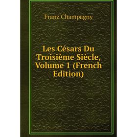 

Книга Les Césars Du Troisième Siècle, Volume 1